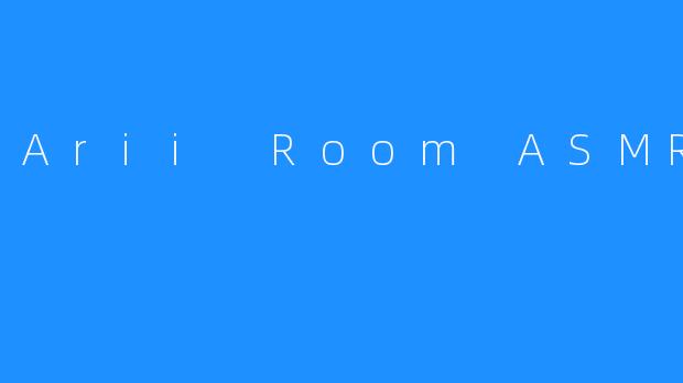 Arii Room ASMR